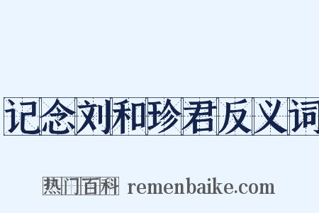 记念刘和珍君反义词是什么意思的图片